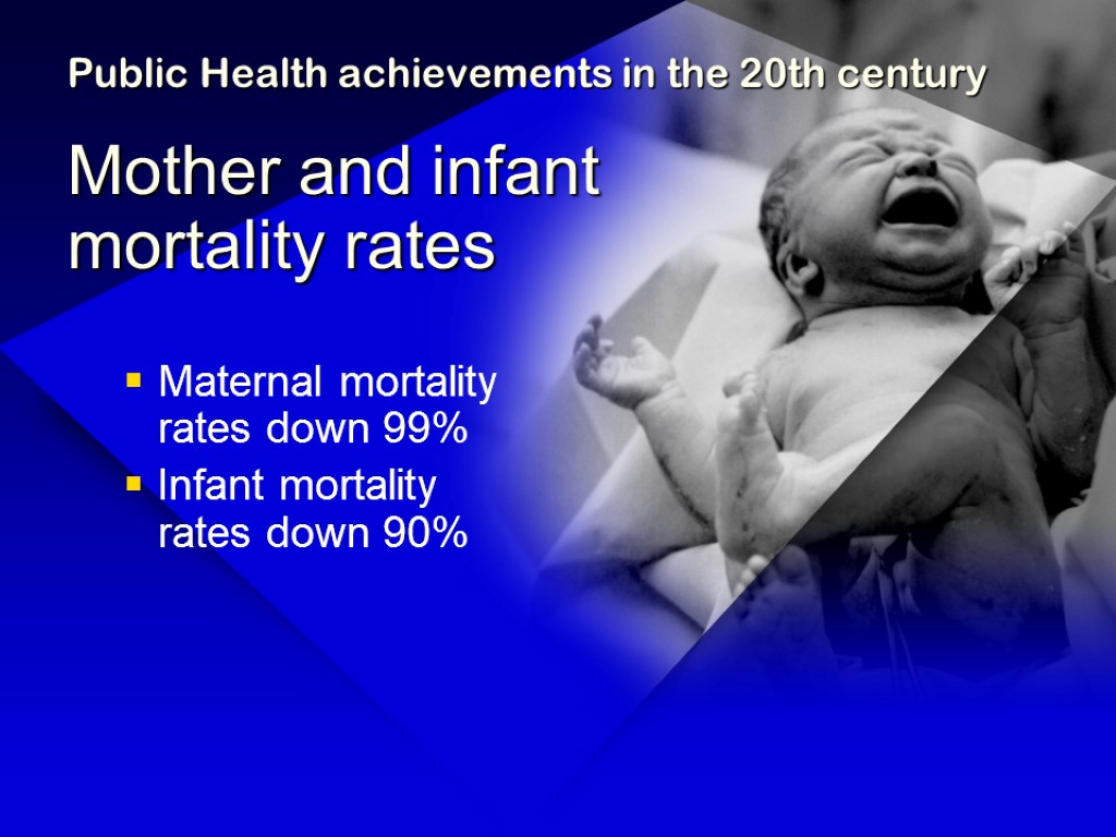 Public Health achievements in the 20th century Mother and infant mortality rates Maternal mortality